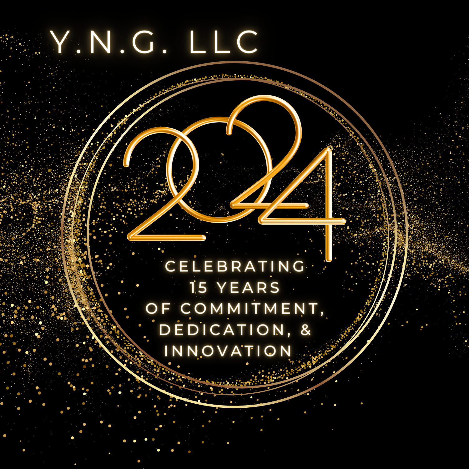 Black background with gold font and circle with glitter. Y.N.G. LLC 2024 Celebrating 15 Years of Commitment, Dedication, & Innovation