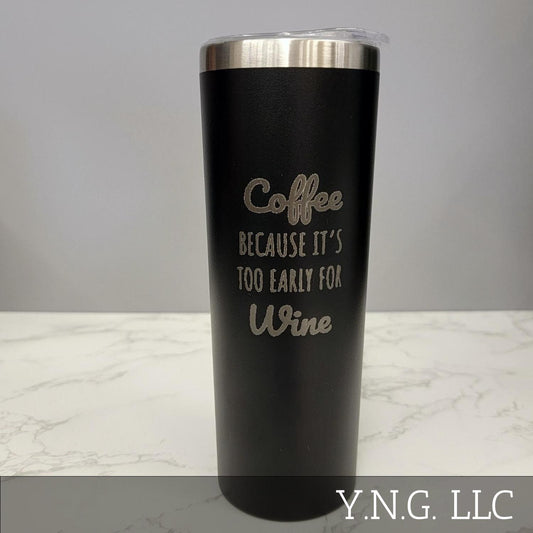 Coffee Because Its Too Early For Wine Black 20oz Skinny Tumbler LA5007