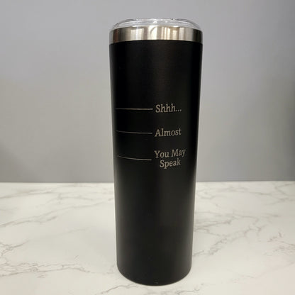 Shhh Almost You May Speak Black 20oz Skinny Tumbler LA5005