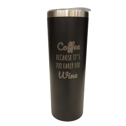 Coffee Because Its Too Early For Wine Black 20oz Skinny Tumbler LA5007