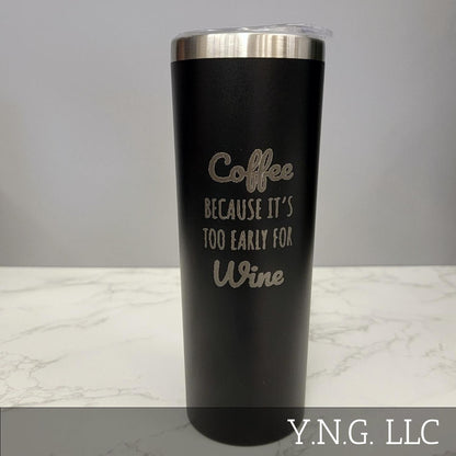 Coffee Because Its Too Early For Wine Black 20oz Skinny Tumbler LA5007