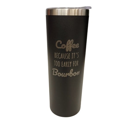 Coffee Because Too Early For Bourbon Black 20oz Skinny Tumbler LA5008