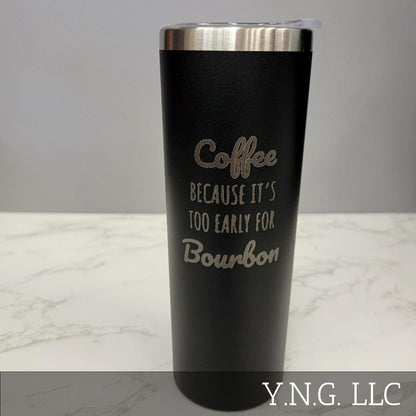 Coffee Because Too Early For Bourbon Black 20oz Skinny Tumbler LA5008