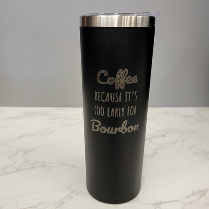 Coffee Because Too Early For Bourbon Black 20oz Skinny Tumbler LA5008