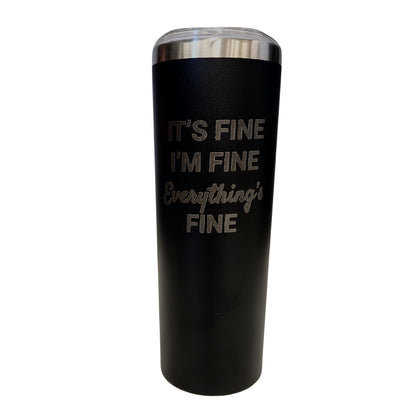 Its Fine I am Fine Everything is Fine Black 20oz Skinny Tumbler LA5022