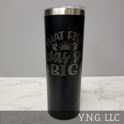 That Fish Was So Big Fishing Theme Black 20oz Skinny Tumbler LA5045