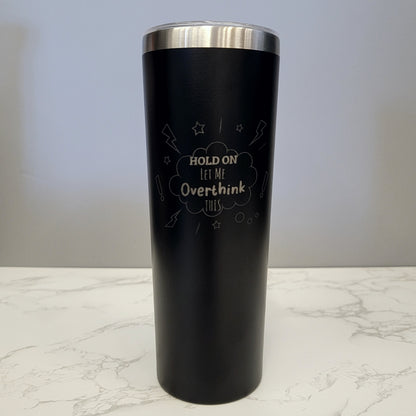 Hold On Let Me Overthink This Black 20oz Skinny Tumbler LA5047