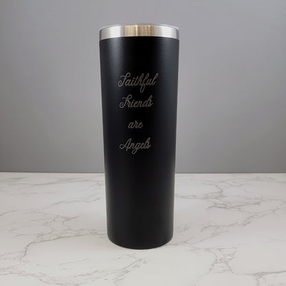 Faithful Friends are Angels Script Black 20oz Skinny Tumbler LA5077